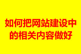 如何把網站建設中的相關內容做好