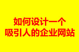 如何設(shè)計一個吸引人的企業(yè)網(wǎng)站？